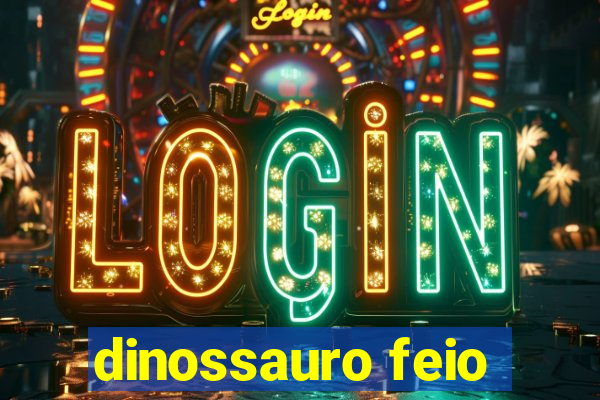 dinossauro feio